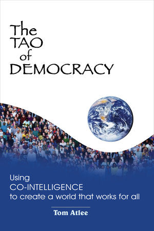 The Tao of Democracy: Using Co-Intelligence to Create a World that Works for All